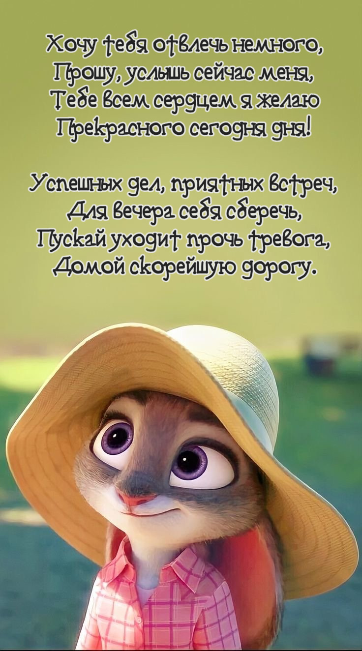 Хочу тебя отвлечь немного, Прошу, услышь сейчас меня, Тебе всем сердцем я желаю Прекрасного сегодня дня!  Успешных дел, приятных встреч, Для вечера себя сберечь, Пускай уходит прочь тревога, Домой скорейшую дорогу.