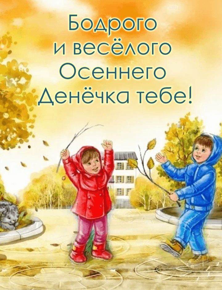 Бодрого  и весёлого  Осеннего  Денёчка тебе!