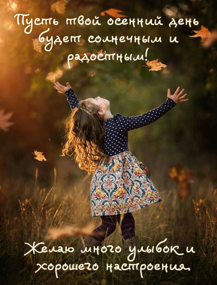 Пусть твой осенний день будет солнечным и радостным! Желаю много улыбок и хорошего настроения.