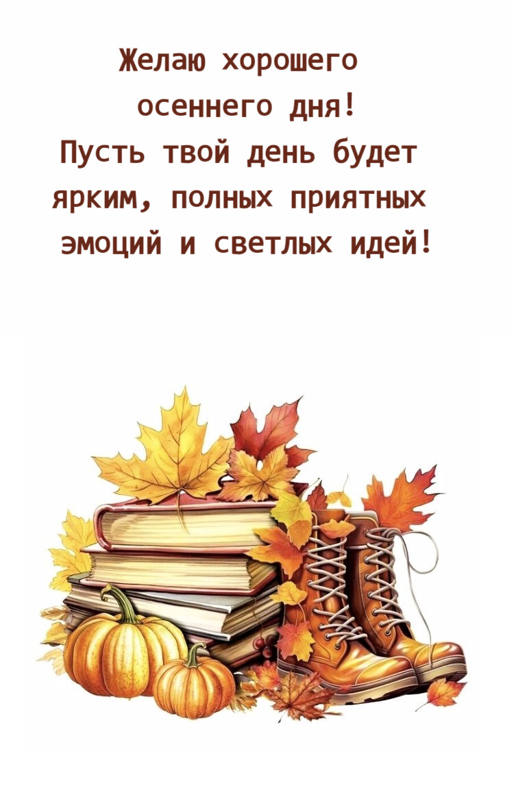 Желаю хорошего  осеннего дня! Пусть твой день будет  ярким, полных приятных  эмоций и светлых идей!