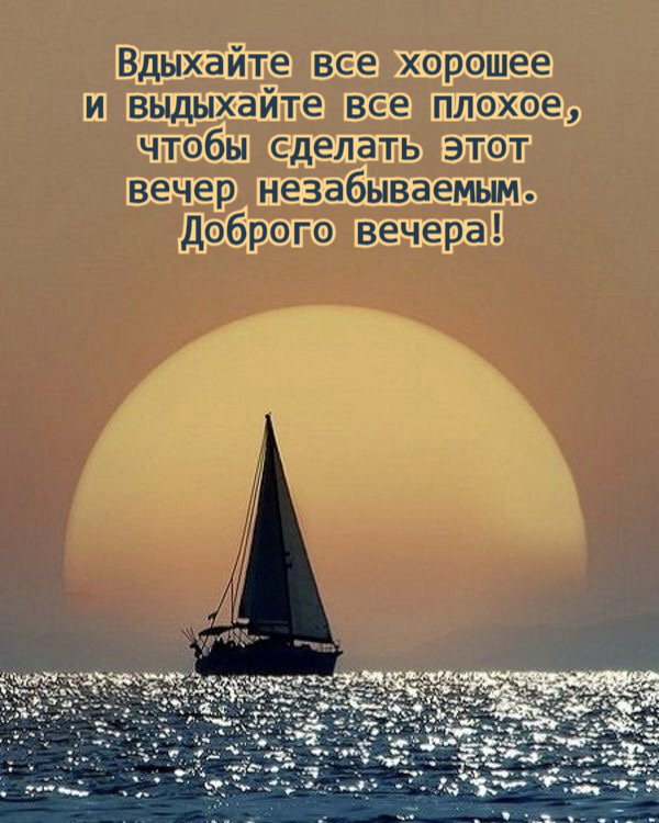 Вдыхайте все хорошее и выдыхайте все плохое, чтобы сделать этот вечер незабываемым. Доброго вечера!